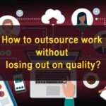How to Outsource Work Without Losing Out on Quality?